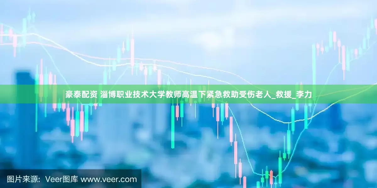 豪泰配资 淄博职业技术大学教师高温下紧急救助受伤老人_救援_李力